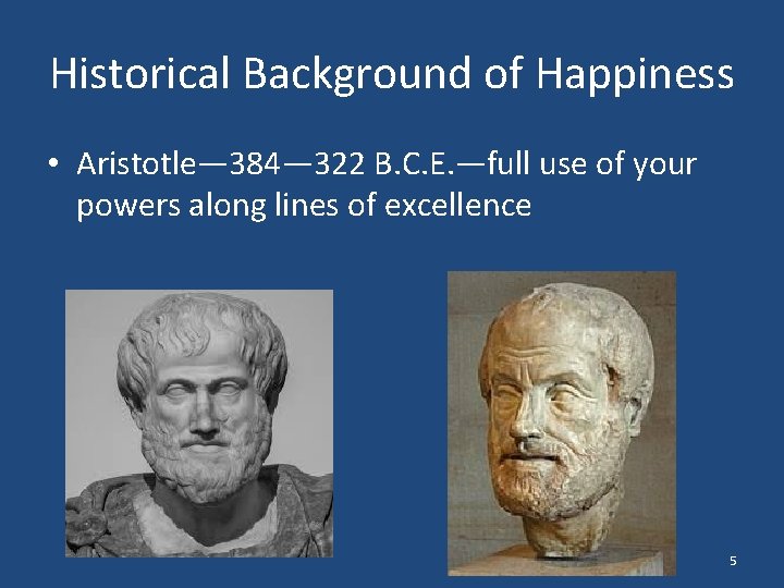 Historical Background of Happiness • Aristotle— 384— 322 B. C. E. —full use of