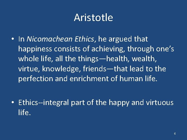 Aristotle • In Nicomachean Ethics, he argued that happiness consists of achieving, through one’s