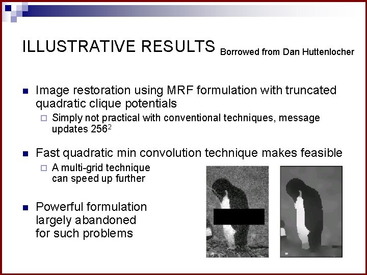 ILLUSTRATIVE RESULTS Borrowed from Dan Huttenlocher n Image restoration using MRF formulation with truncated