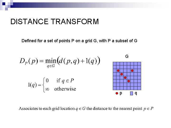 DISTANCE TRANSFORM Defined for a set of points P on a grid G, with
