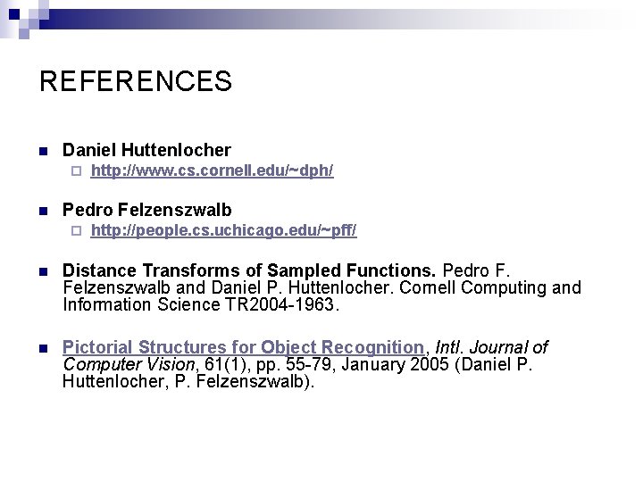 REFERENCES n Daniel Huttenlocher ¨ n http: //www. cs. cornell. edu/~dph/ Pedro Felzenszwalb ¨