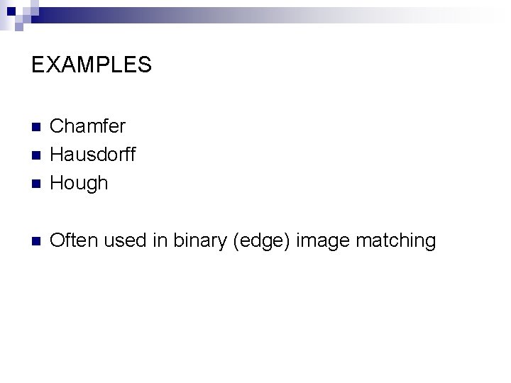 EXAMPLES n Chamfer Hausdorff Hough n Often used in binary (edge) image matching n