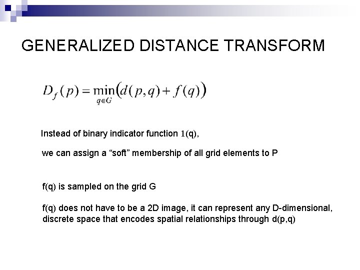 GENERALIZED DISTANCE TRANSFORM Instead of binary indicator function 1(q), we can assign a “soft”