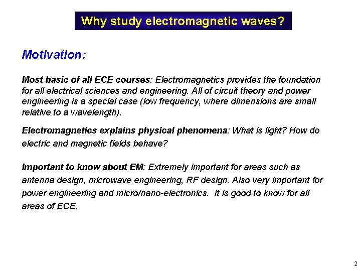 Why study electromagnetic waves? Motivation: Most basic of all ECE courses: Electromagnetics provides the Why study electromagnetic waves? Motivation: Most basic of all ECE courses: Electromagnetics provides the