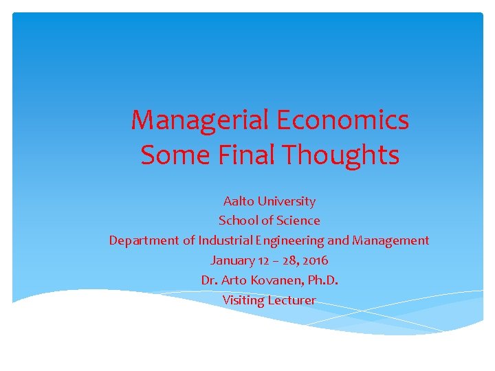 Managerial Economics Some Final Thoughts Aalto University School of Science Department of Industrial Engineering