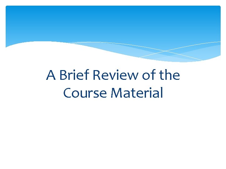 A Brief Review of the Course Material 