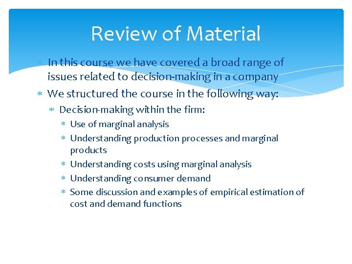 Review of Material In this course we have covered a broad range of issues