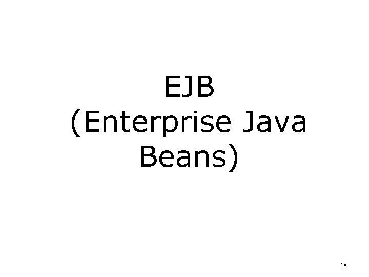 EJB (Enterprise Java Beans) 18 