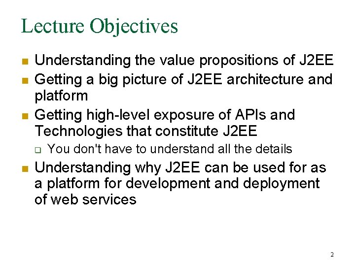 Lecture Objectives n n n Understanding the value propositions of J 2 EE Getting