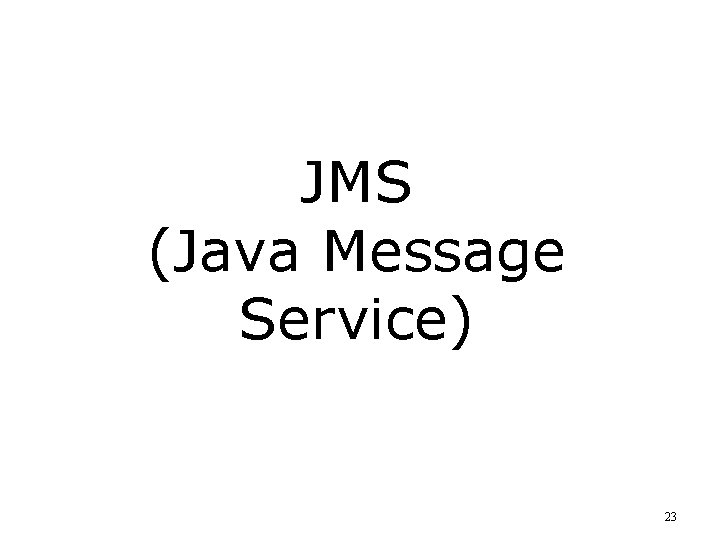 JMS (Java Message Service) 23 