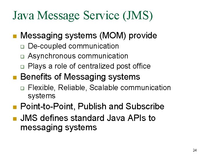 Java Message Service (JMS) n Messaging systems (MOM) provide q q q n Benefits