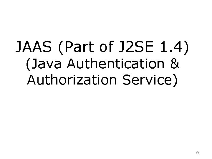 JAAS (Part of J 2 SE 1. 4) (Java Authentication & Authorization Service) 28