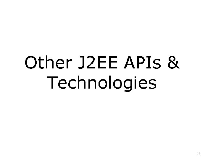 Other J 2 EE APIs & Technologies 31 
