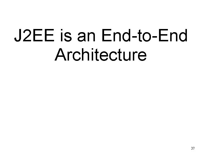 J 2 EE is an End-to-End Architecture 37 