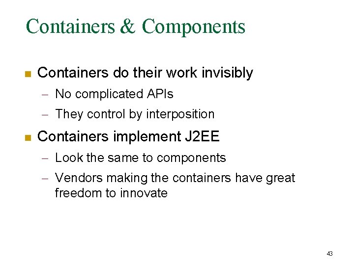 Containers & Components n Containers do their work invisibly – No complicated APIs –