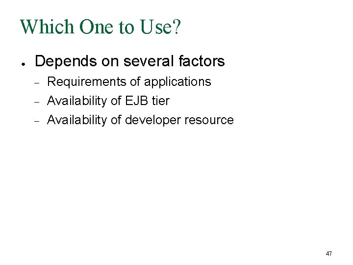 Which One to Use? ● Depends on several factors Requirements of applications Availability of
