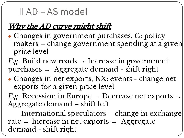 II AD – AS model Why the AD curve might shift ● Changes in