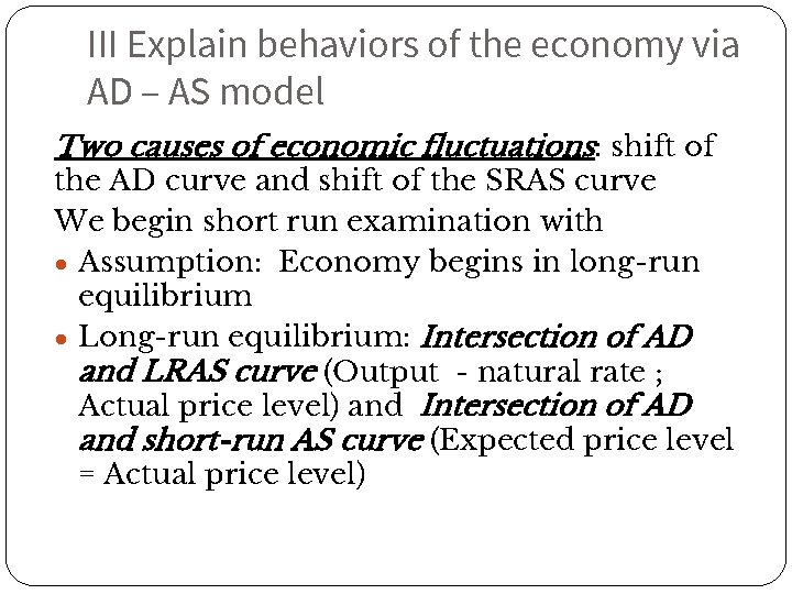 III Explain behaviors of the economy via AD – AS model Two causes of