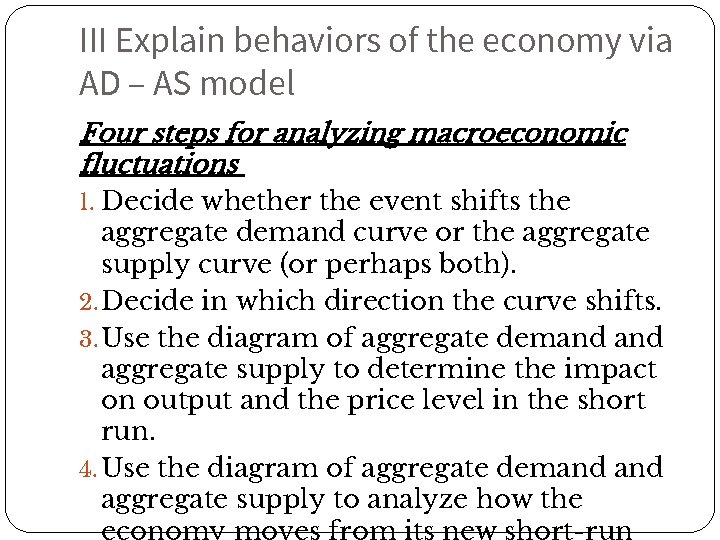 III Explain behaviors of the economy via AD – AS model Four steps for