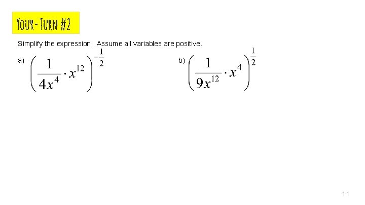 Your-Turn #2 Simplify the expression. Assume all variables are positive. a) b) 11 
