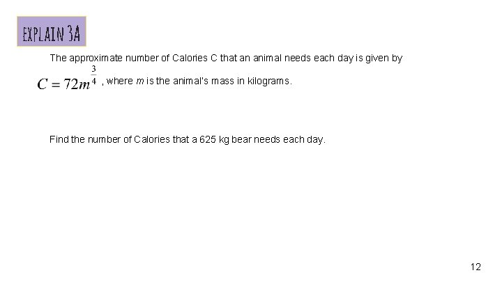 explain 3 A The approximate number of Calories C that an animal needs each