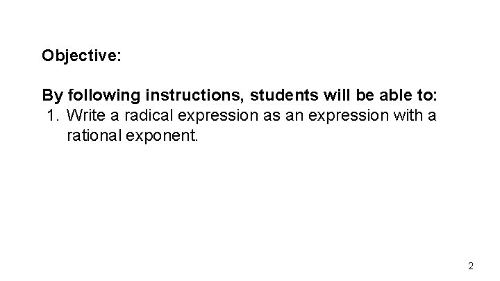Objective: By following instructions, students will be able to: 1. Write a radical expression