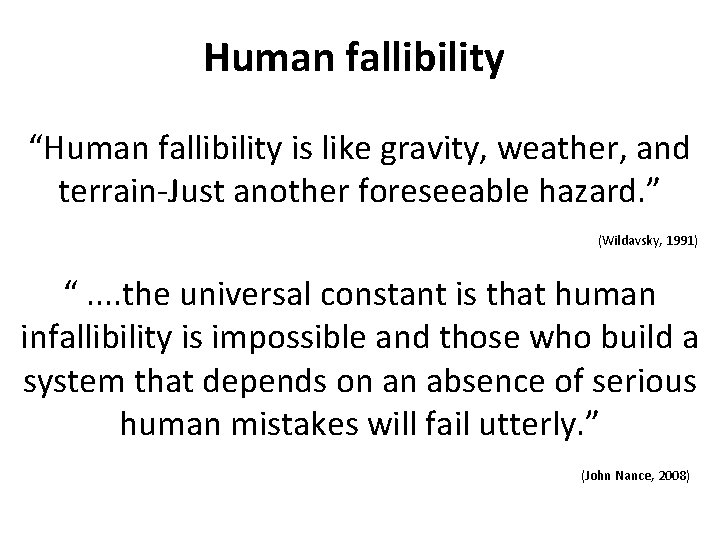 Human fallibility “Human fallibility is like gravity, weather, and terrain-Just another foreseeable hazard. ”