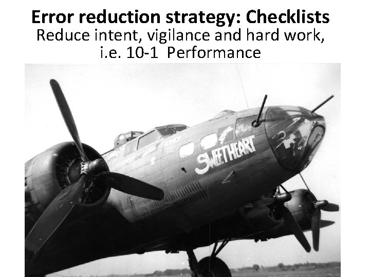 Error reduction strategy: Checklists Reduce intent, vigilance and hard work, i. e. 10 -1