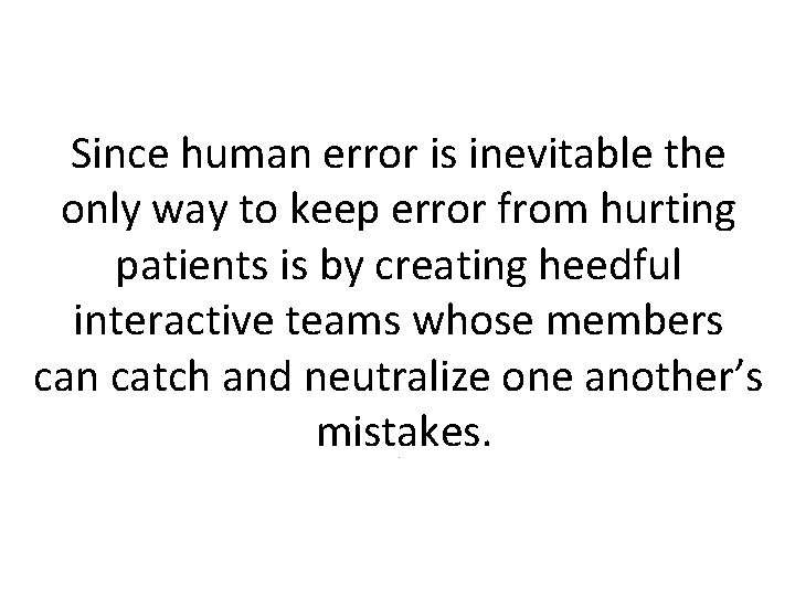 Since human error is inevitable the only way to keep error from hurting patients