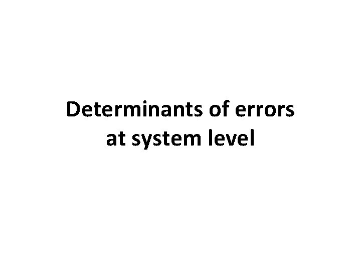Determinants of errors at system level 