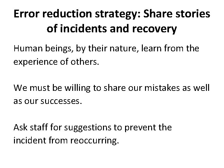 Error reduction strategy: Share stories of incidents and recovery Human beings, by their nature,