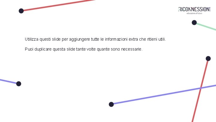 Utilizza questi slide per aggiungere tutte le informazioni extra che ritieni utili. Puoi duplicare