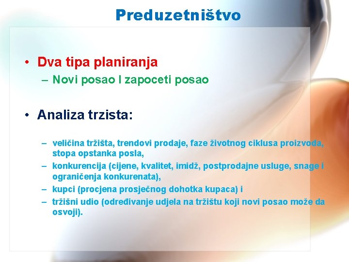 Preduzetništvo • Dva tipa planiranja – Novi posao I zapoceti posao • Analiza trzista: