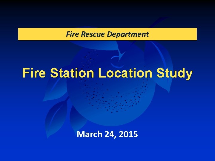 Fire Rescue Department Fire Station Location Study March 24, 2015 