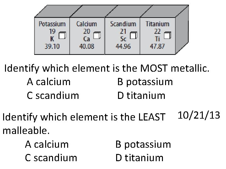 Identify which element is the MOST metallic. A calcium B potassium C scandium D