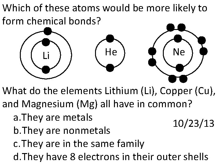 Which of these atoms would be more likely to form chemical bonds? Li He
