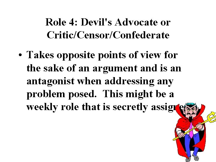 Role 4: Devil's Advocate or Critic/Censor/Confederate • Takes opposite points of view for the