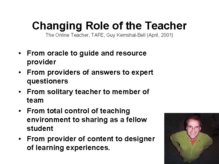 Changing Role of the Teacher The Online Teacher, TAFE, Guy Kemshal-Bell (April, 2001) •