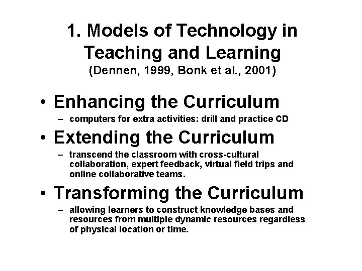 1. Models of Technology in Teaching and Learning (Dennen, 1999, Bonk et al. ,