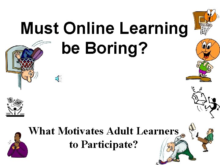 Must Online Learning be Boring? What Motivates Adult Learners to Participate? 