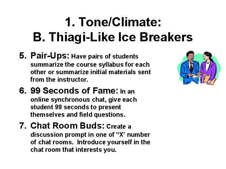 1. Tone/Climate: B. Thiagi-Like Ice Breakers 5. Pair-Ups: Have pairs of students summarize the