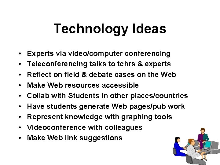 Technology Ideas • • • Experts via video/computer conferencing Teleconferencing talks to tchrs &