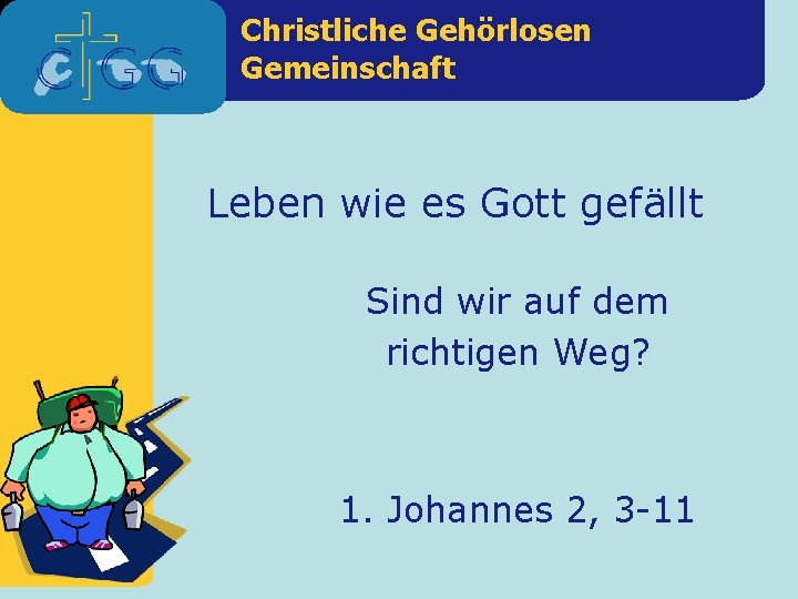 Christliche Gehörlosen Gemeinschaft Leben wie es Gott gefällt Sind wir auf dem richtigen Weg?