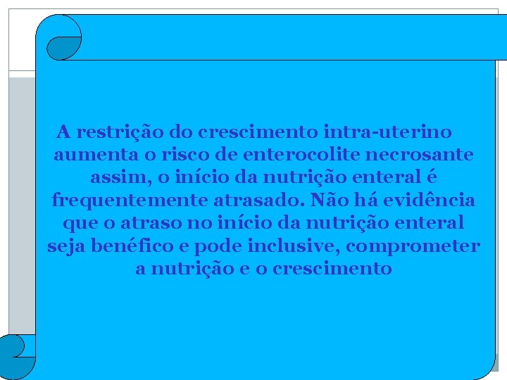 A restrição do crescimento intra-uterino aumenta o risco de enterocolite necrosante assim, o início