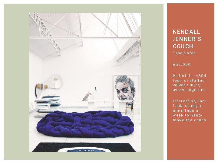 KENDALL JENNER’S COUCH “Bao Sofa” $52, 000 Materials: ~394 feet of stuffed velvet tubing