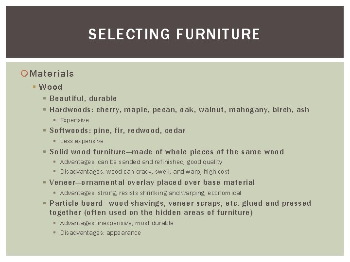 SELECTING FURNITURE Materials § Wood § Beautiful, durable § Hardwoods: cherry, maple, pecan, oak,