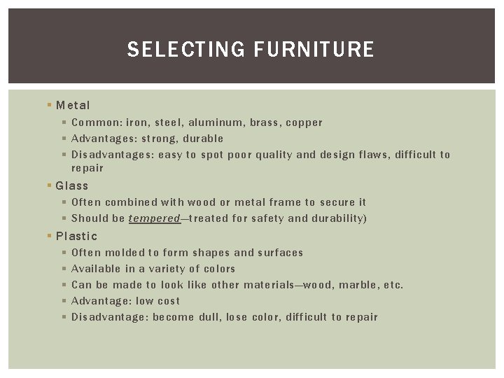 SELECTING FURNITURE § Metal § Common: iron, steel, aluminum, brass, copper § Advantages: strong,