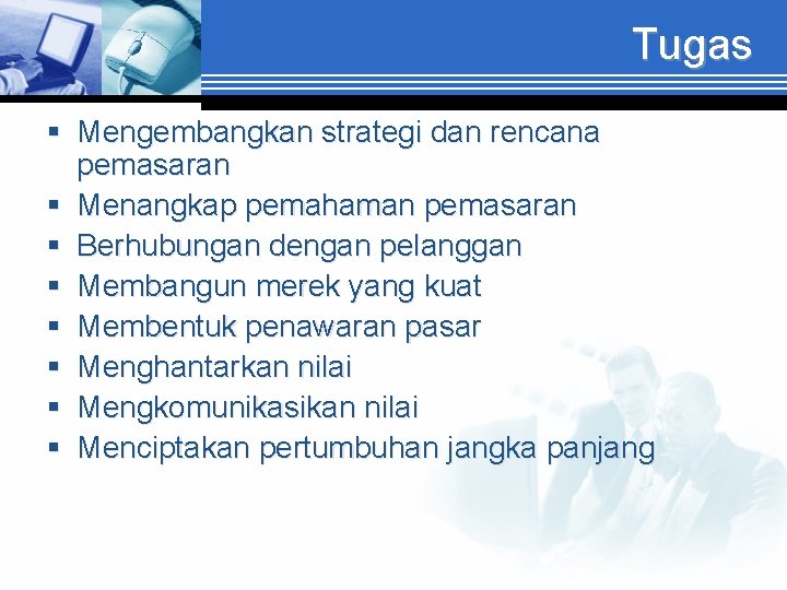 Tugas § Mengembangkan strategi dan rencana pemasaran § Menangkap pemahaman pemasaran § Berhubungan dengan