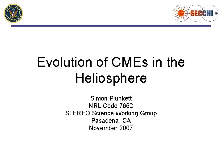 Evolution of CMEs in the Heliosphere Simon Plunkett NRL Code 7662 STEREO Science Working