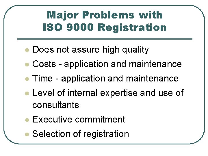 Major Problems with ISO 9000 Registration l Does not assure high quality l Costs